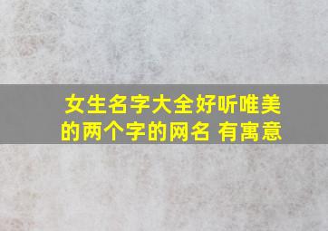 女生名字大全好听唯美的两个字的网名 有寓意